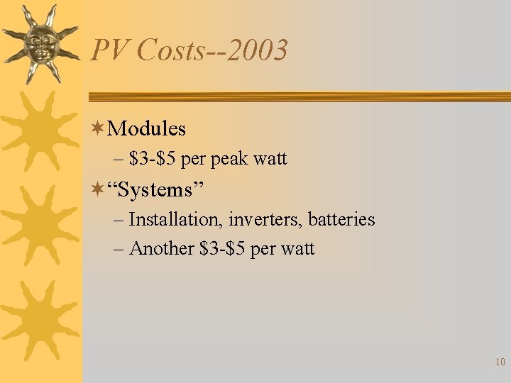 PV Costs--2003 ¬Modules – $3 -$5 per peak watt ¬“Systems” – Installation, inverters, batteries