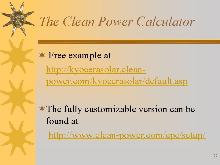 The Clean Power Calculator ¬ Free example at http: //kyocerasolar. cleanpower. com/kyocerasolar/default. asp ¬The