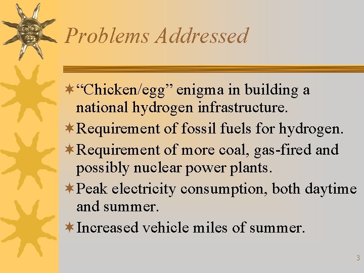 Problems Addressed ¬“Chicken/egg” enigma in building a national hydrogen infrastructure. ¬Requirement of fossil fuels