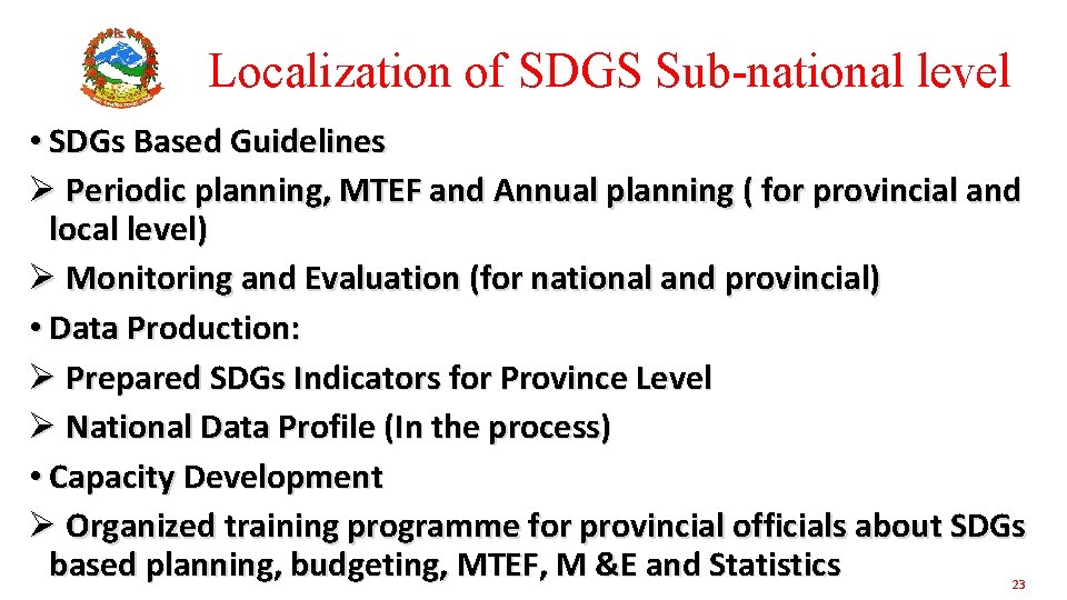 Localization of SDGS Sub-national level • SDGs Based Guidelines Ø Periodic planning, MTEF and