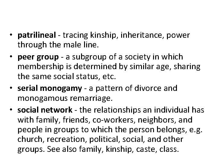  • patrilineal - tracing kinship, inheritance, power through the male line. • peer