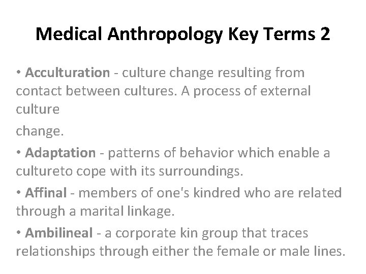 Medical Anthropology Key Terms 2 • Acculturation - culture change resulting from contact between