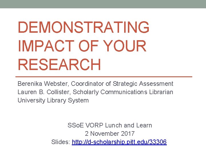 DEMONSTRATING IMPACT OF YOUR RESEARCH Berenika Webster, Coordinator of Strategic Assessment Lauren B. Collister,