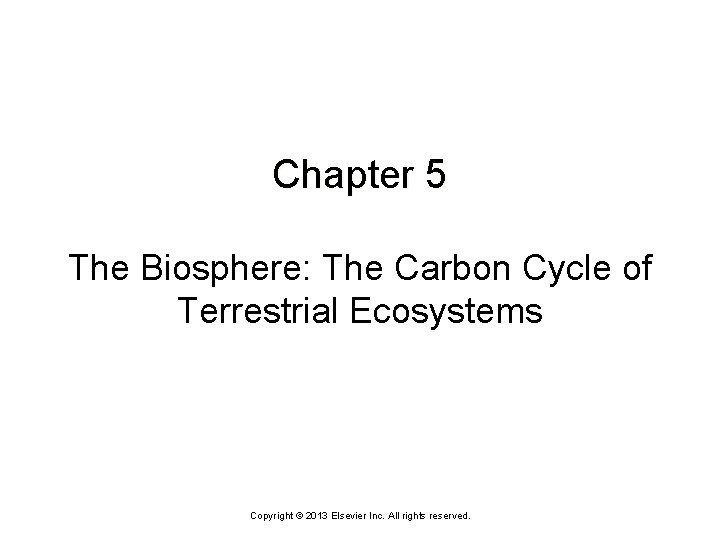 Chapter 5 The Biosphere: The Carbon Cycle of Terrestrial Ecosystems Copyright © 2013 Elsevier