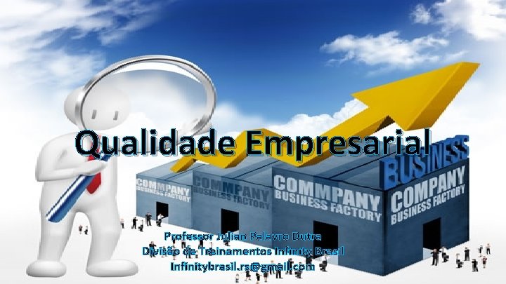 Qualidade Empresarial Professor Julian Palavro Dutra Divisão de Treinamentos Infinity Brasil Infinitybrasil. rs@gmail. com