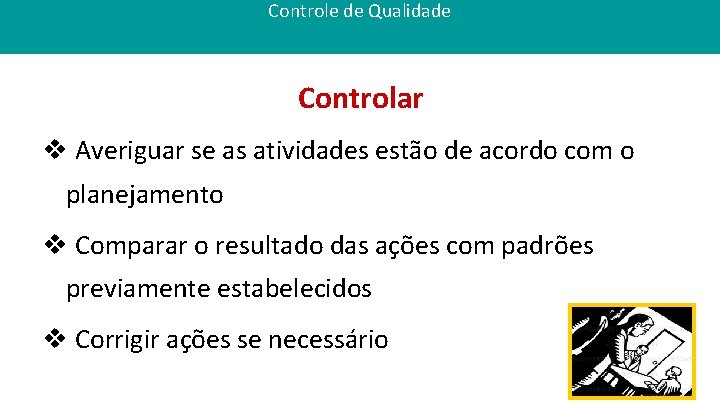 Controle de Qualidade Controlar v Averiguar se as atividades estão de acordo com o