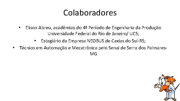 Colaboradores • Elison Abreu, acadêmico do 4º Período de Engenharia da Produção Universidade Federal