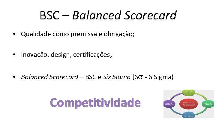 BSC – Balanced Scorecard • Qualidade como premissa e obrigação; • Inovação, design, certificações;