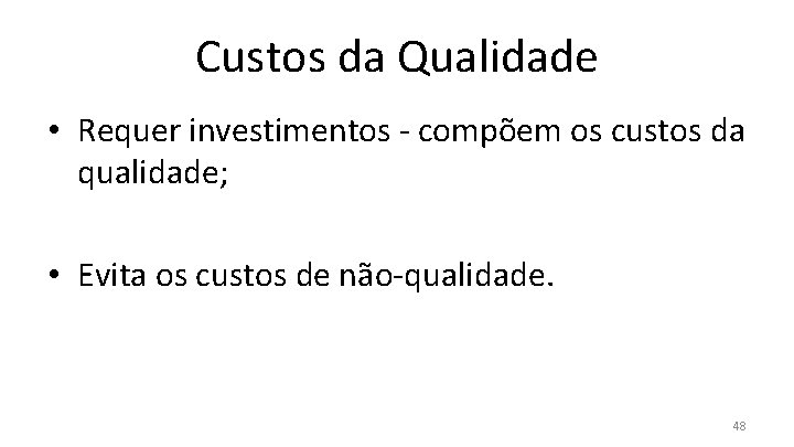 Custos da Qualidade • Requer investimentos - compõem os custos da qualidade; • Evita