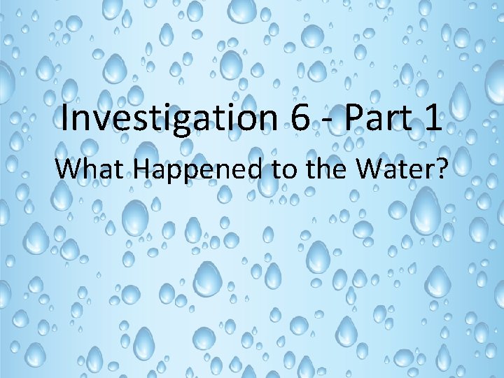 Investigation 6 - Part 1 What Happened to the Water? 