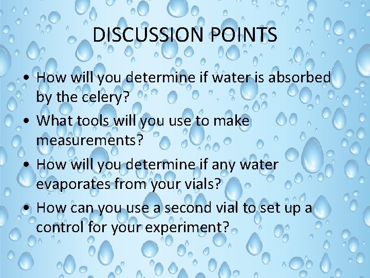 DISCUSSION POINTS • How will you determine if water is absorbed by the celery?