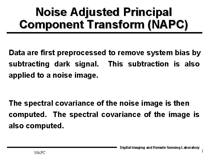 Noise Adjusted Principal Component Transform (NAPC) Data are first preprocessed to remove system bias