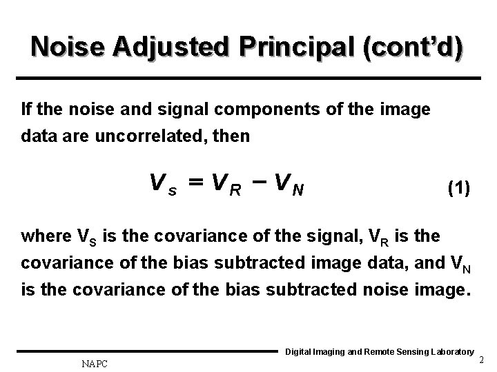 Noise Adjusted Principal (cont’d) If the noise and signal components of the image data