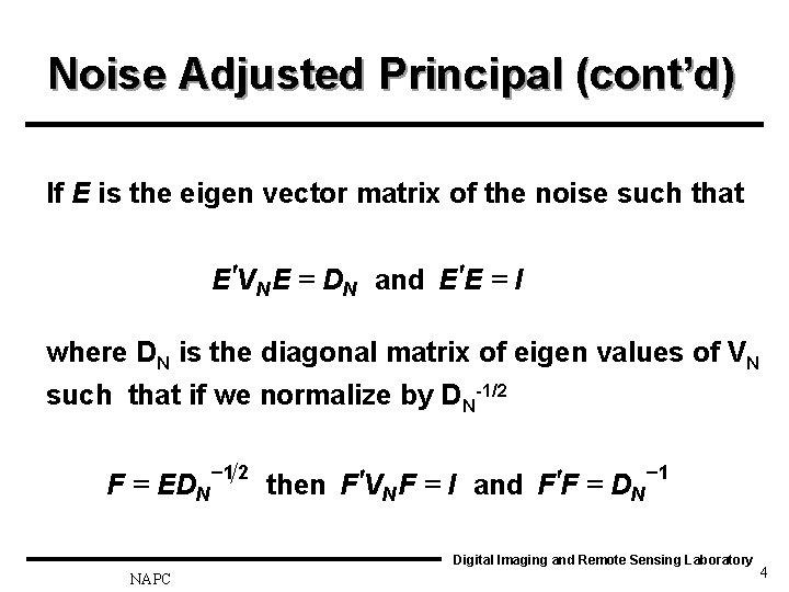 Noise Adjusted Principal (cont’d) If E is the eigen vector matrix of the noise