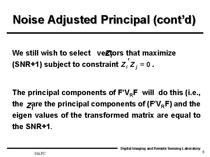 Noise Adjusted Principal (cont’d) We still wish to select vectors that maximize Zi (SNR+1)