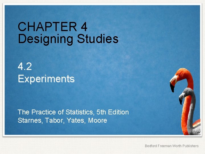 CHAPTER 4 Designing Studies 4. 2 Experiments The Practice of Statistics, 5 th Edition