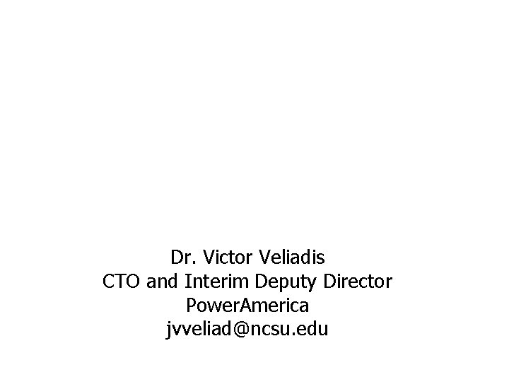 Dr. Victor Veliadis CTO and Interim Deputy Director Power. America jvveliad@ncsu. edu Dr. Victor Veliadis CTO and Interim Deputy Director Power. America jvveliad@ncsu. edu