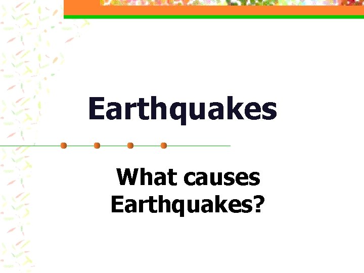 Earthquakes What causes Earthquakes? 