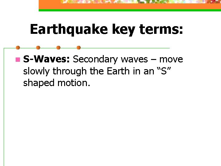 Earthquake key terms: n S-Waves: Secondary waves – move slowly through the Earth in