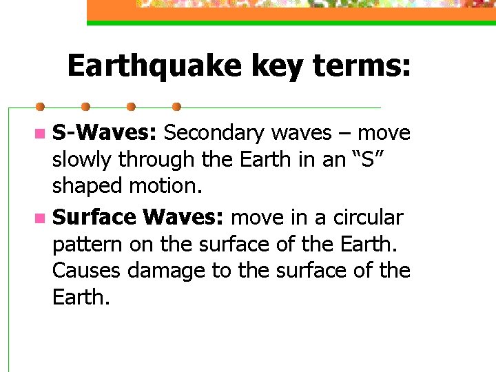 Earthquake key terms: S-Waves: Secondary waves – move slowly through the Earth in an