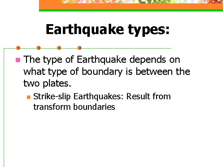 Earthquake types: n The type of Earthquake depends on what type of boundary is