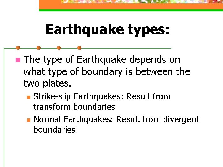 Earthquake types: n The type of Earthquake depends on what type of boundary is