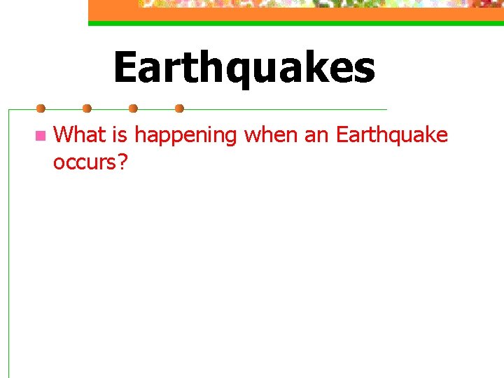 Earthquakes n What is happening when an Earthquake occurs? 