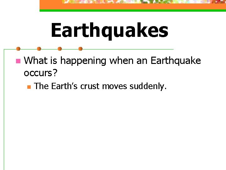 Earthquakes n What is happening when an Earthquake occurs? n The Earth’s crust moves