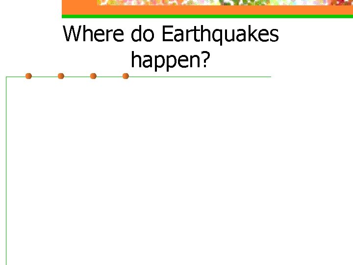 Where do Earthquakes happen? 