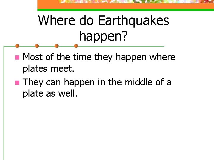 Where do Earthquakes happen? Most of the time they happen where plates meet. n