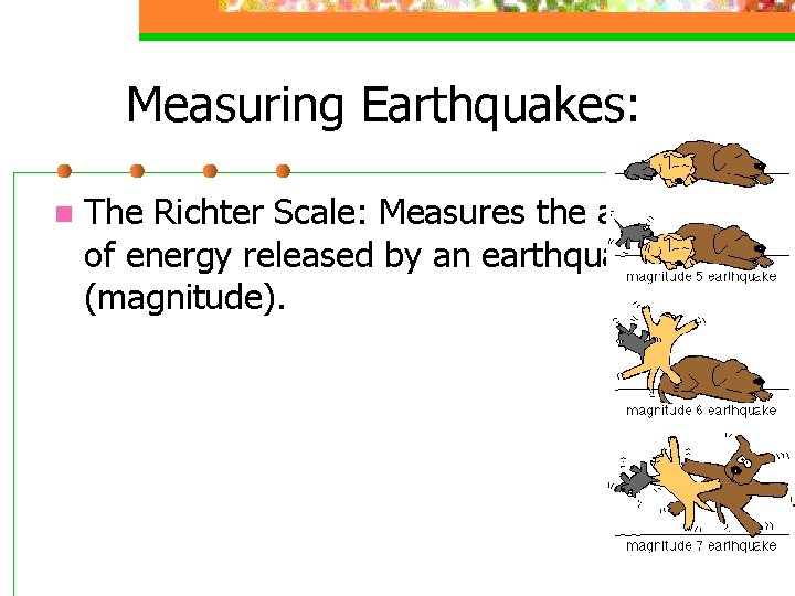 Measuring Earthquakes: n The Richter Scale: Measures the amount of energy released by an