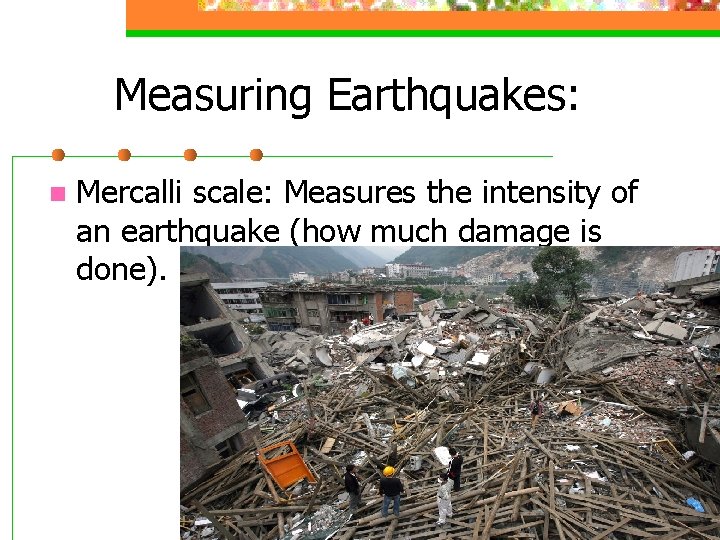Measuring Earthquakes: n Mercalli scale: Measures the intensity of an earthquake (how much damage