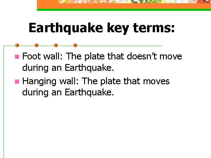 Earthquake key terms: Foot wall: The plate that doesn’t move during an Earthquake. n