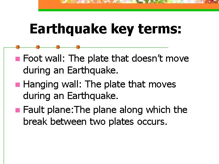 Earthquake key terms: Foot wall: The plate that doesn’t move during an Earthquake. n
