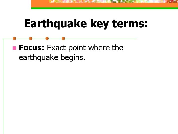 Earthquake key terms: n Focus: Exact point where the earthquake begins. 