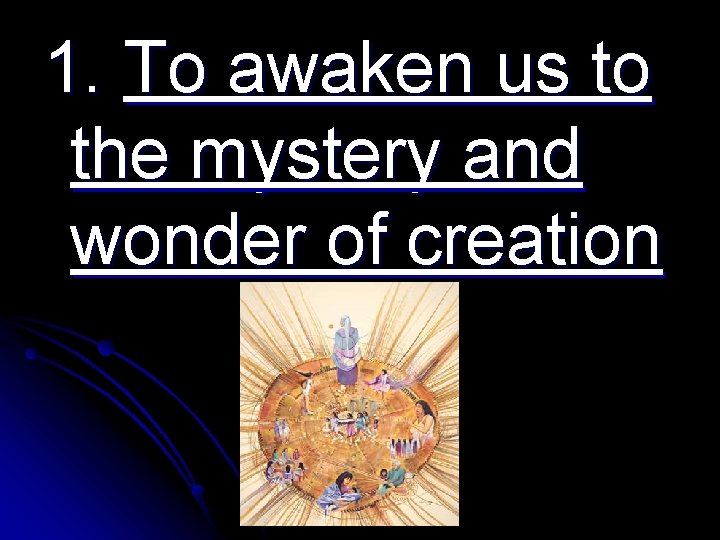 1. To awaken us to the mystery and wonder of creation 