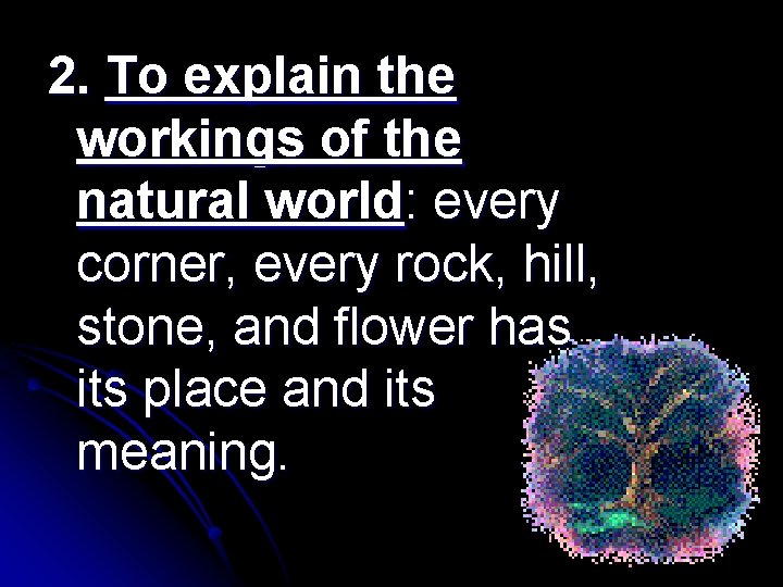 2. To explain the workings of the natural world: every corner, every rock, hill,