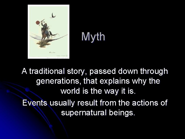 Myth A traditional story, passed down through generations, that explains why the world is