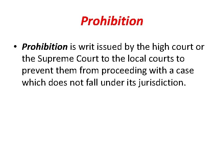 Prohibition • Prohibition is writ issued by the high court or the Supreme Court