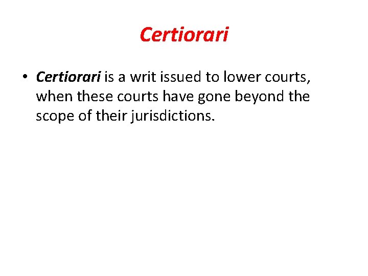 Certiorari • Certiorari is a writ issued to lower courts, when these courts have