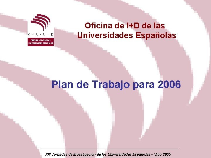 Oficina de I+D de las Universidades Españolas Plan de Trabajo para 2006 XIII Jornadas