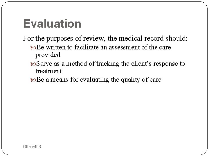 Evaluation For the purposes of review, the medical record should: Be written to facilitate