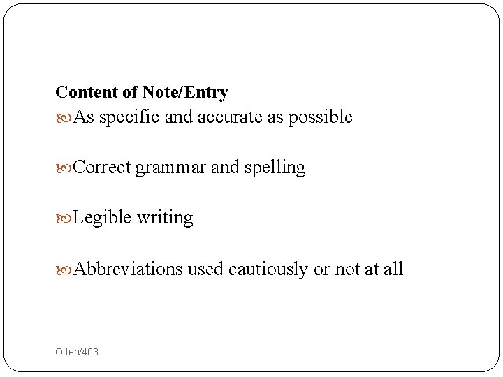 Content of Note/Entry As specific and accurate as possible Correct grammar and spelling Legible