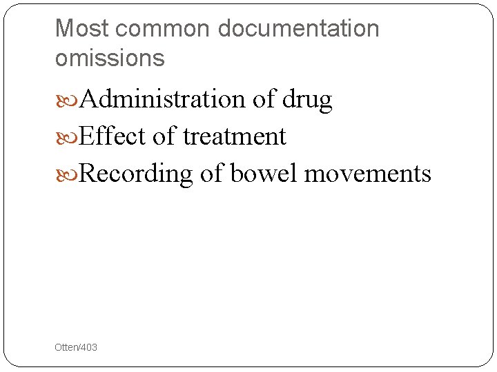 Most common documentation omissions Administration of drug Effect of treatment Recording of bowel movements