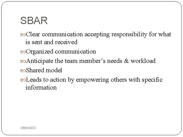 SBAR Clear communication accepting responsibility for what is sent and received Organized communication Anticipate
