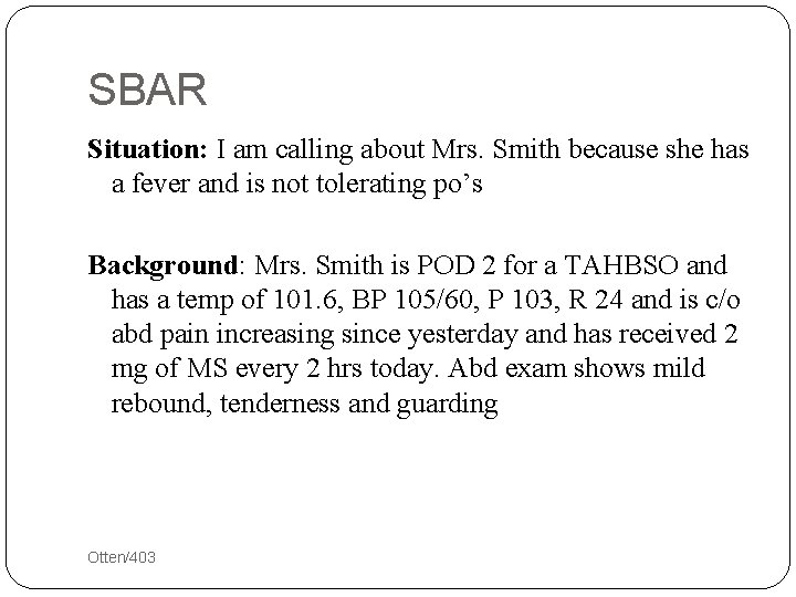 SBAR Situation: I am calling about Mrs. Smith because she has a fever and