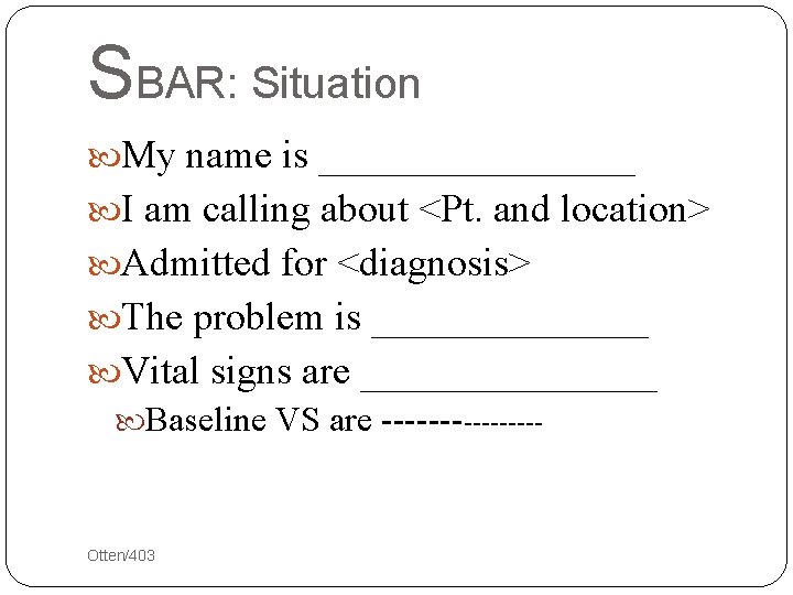 SBAR: Situation My name is ________ I am calling about <Pt. and location> Admitted