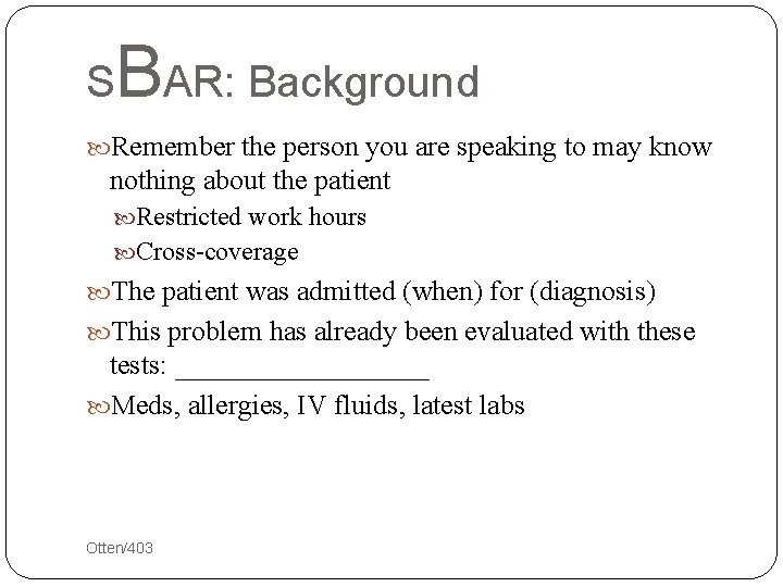 S BAR: Background Remember the person you are speaking to may know nothing about