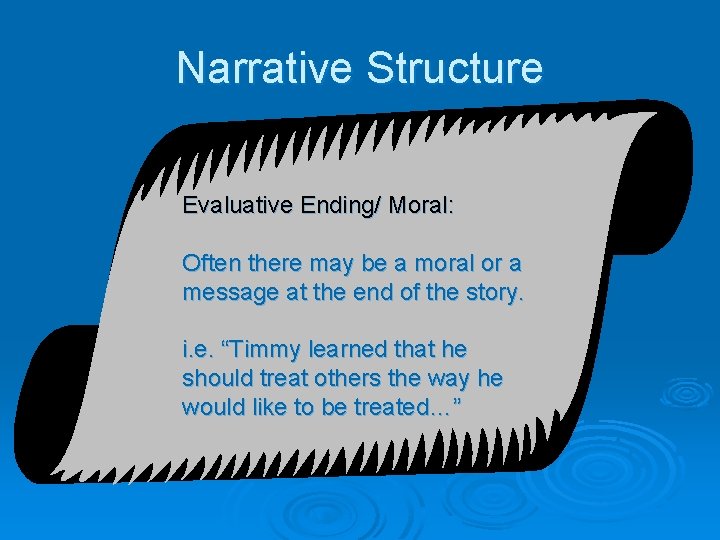 Narrative Structure Evaluative Ending/ Moral: Often there may be a moral or a message