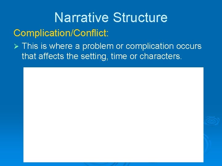 Narrative Structure Complication/Conflict: Ø This is where a problem or complication occurs that affects